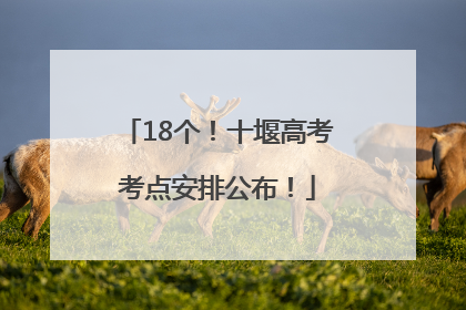 18个！十堰高考考点安排公布！